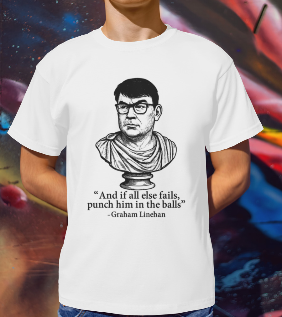 And If All Else Fails Punch Him In The Balls Graham Linehan Bust Drawing T-Shirt