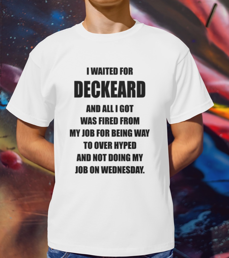 I Waited For Deckard And Was Fired For Being Over Hyped Not Doing Job Wednesday T-Shirt