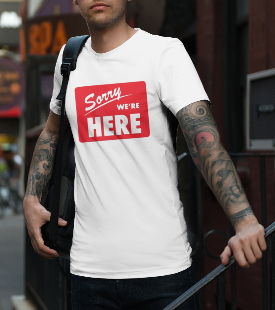 Sorry We’re Here Bold Red Statement T-Shirt