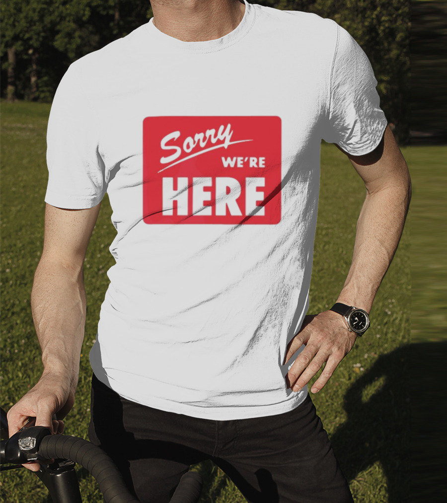 Sorry We’re Here Bold Red Statement T-Shirt