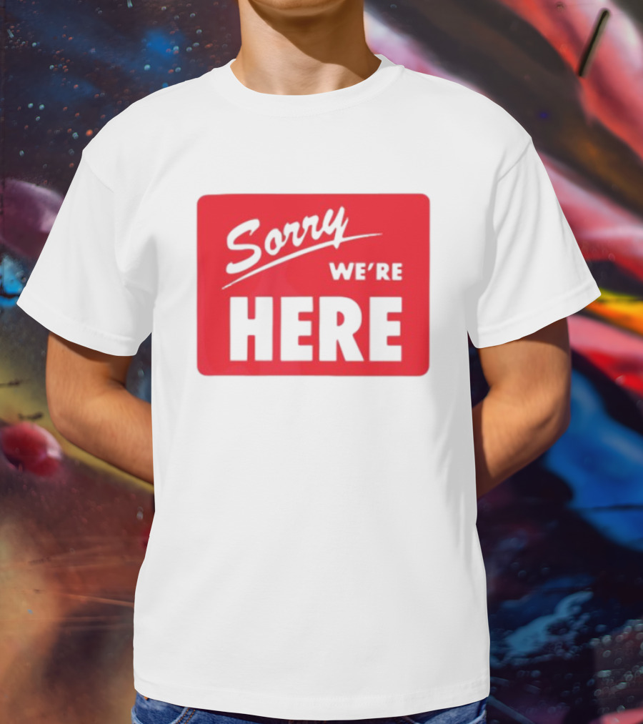 Sorry We’re Here Bold Red Statement T-Shirt