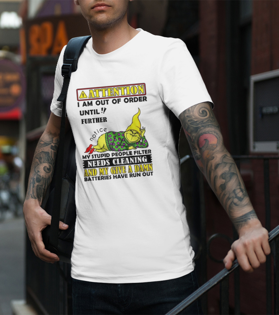 Funny Grinch Attention I Am Out Of Order Until Further Notice My Stupid People Filter Needs Cleaning And My Give A Damn Batteries Have Run Out T-Shirt