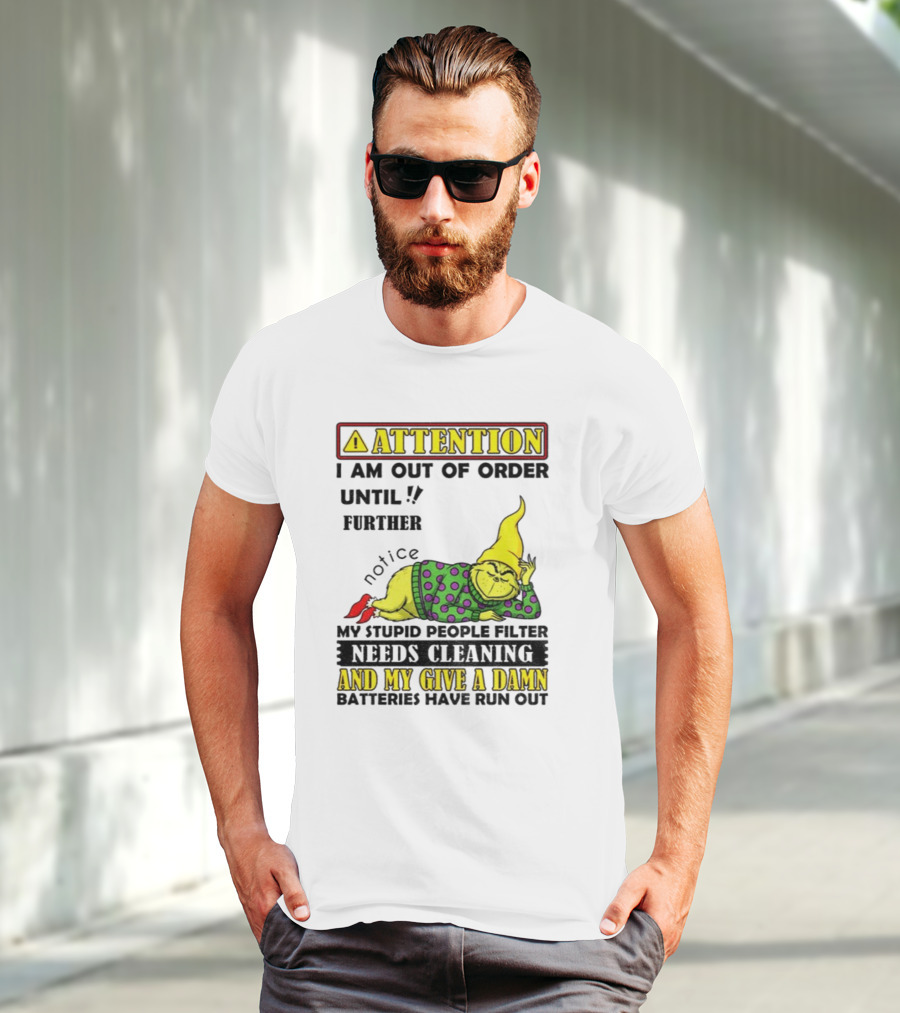 Funny Grinch Attention I Am Out Of Order Until Further Notice My Stupid People Filter Needs Cleaning And My Give A Damn Batteries Have Run Out T-Shirt