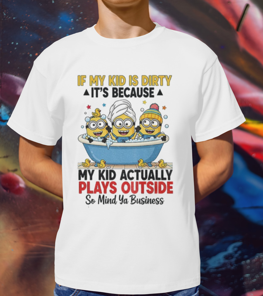 Minion If My Kid Is Dirty It's Because Plays Outside So Mind Ya Business T-Shirt