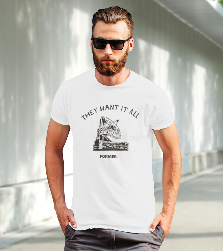 They Want It All Former Satellite T-Shirt