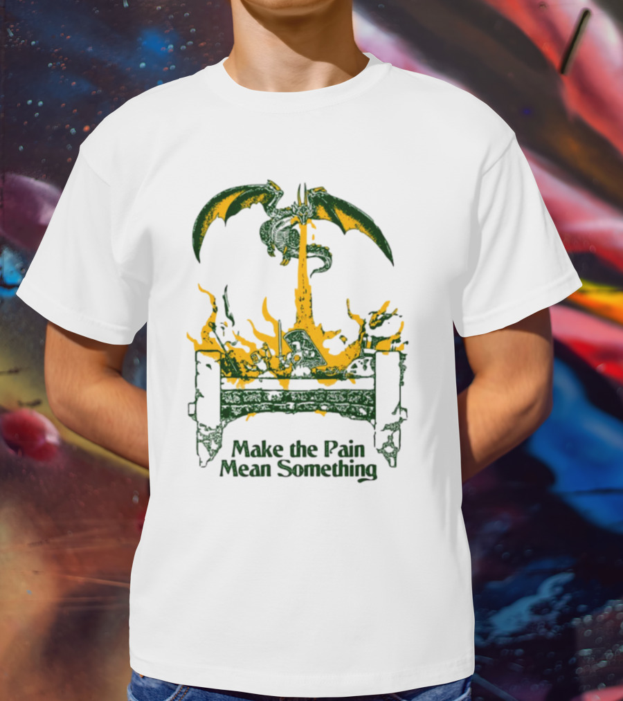 Make The Pain Mean Something Dragon Throne Fire Fantasy T-Shirt