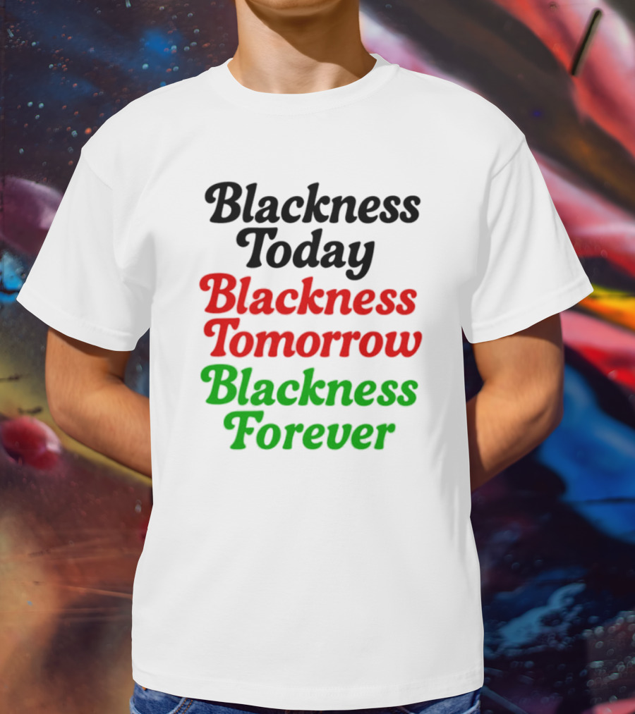 Blackness Today Tomorrow Forever Pan-African Colors T-Shirt