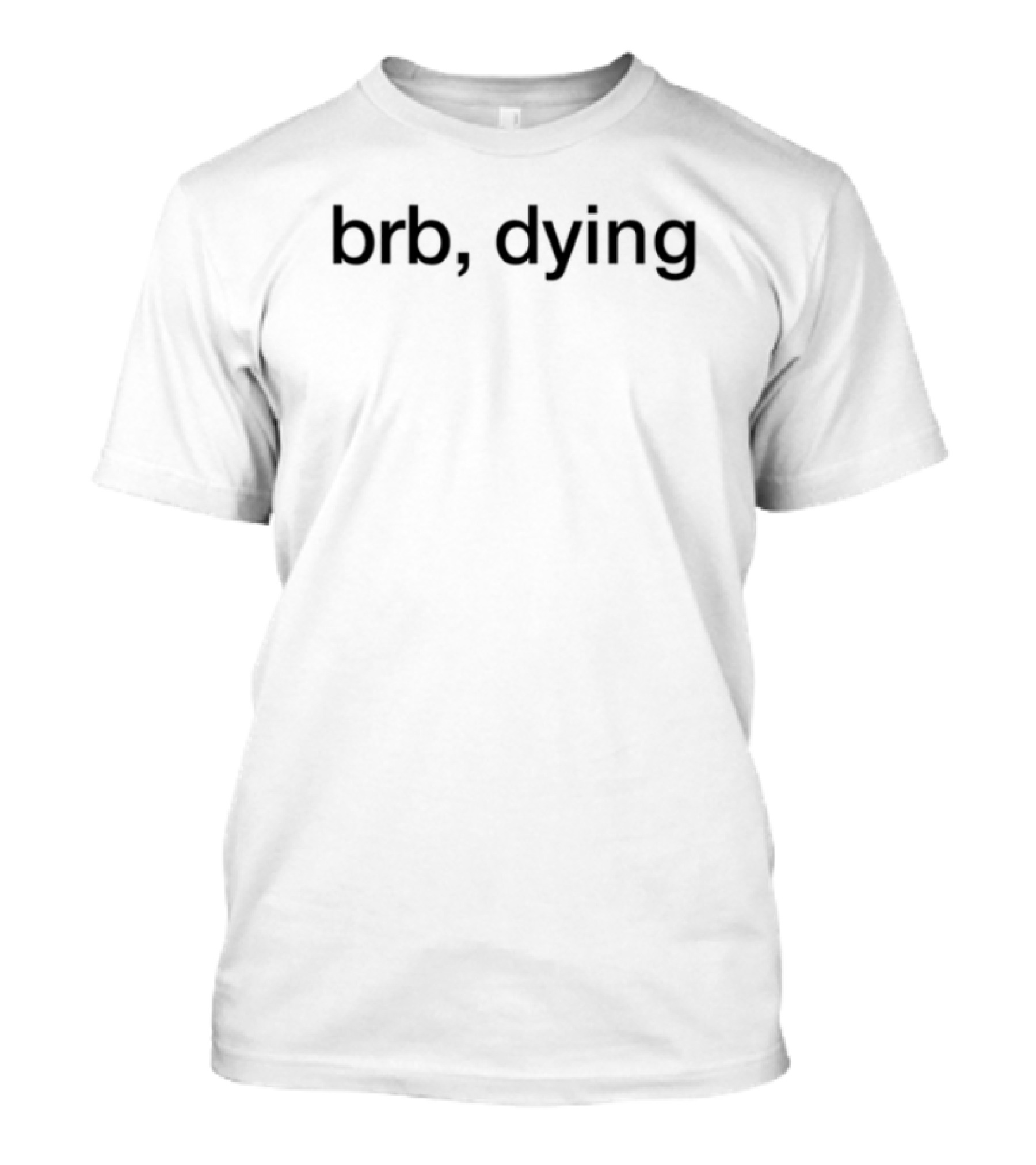 BRB Dying Humor IRL Meme Text T-Shirt