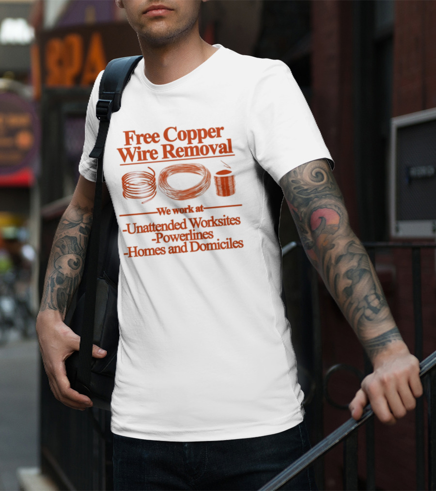 Free Copper Wire Removal Unattended Worksites Powerlines Homes Domiciles T-Shirt