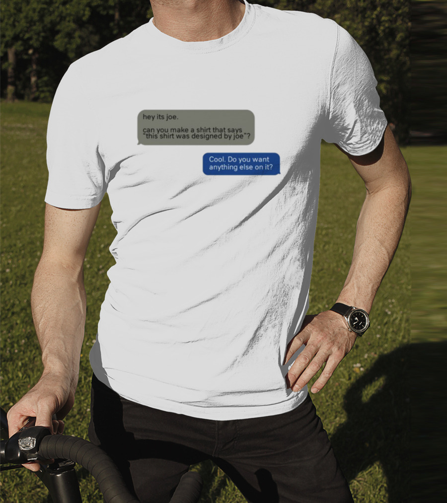 Hey Its Joe Can You Make A That Says This Was Designed By Joe Cool Do You Want Anything Else On It T-Shirt