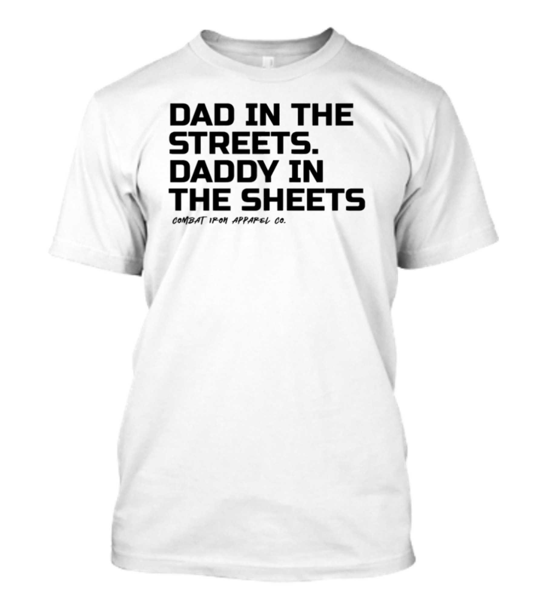 Dad In The Streets Daddy In The Sheets Combat Iron Apparel T-Shirt