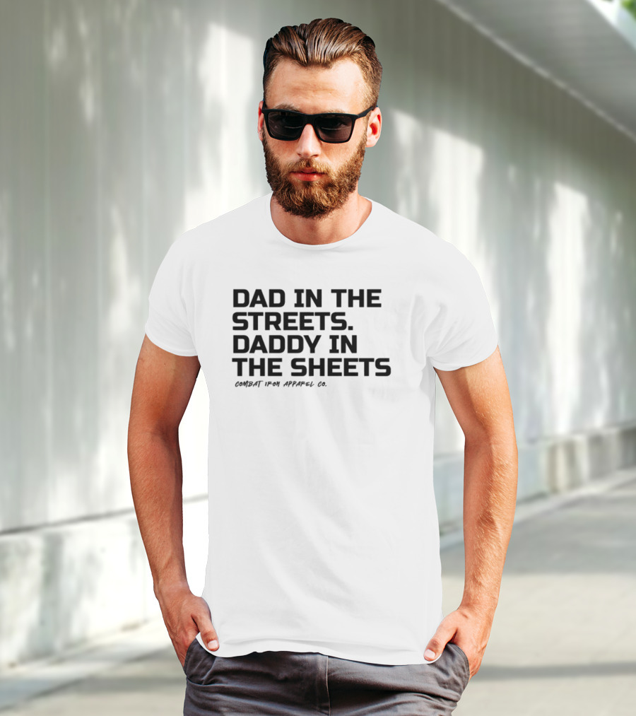 Dad In The Streets Daddy In The Sheets Combat Iron Apparel T-Shirt