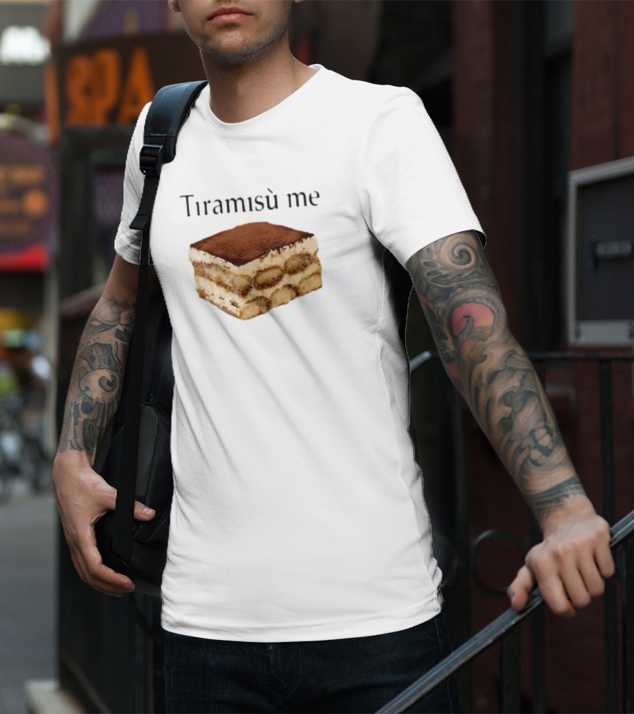 Tiramisu Me Dessert Humor T-Shirt