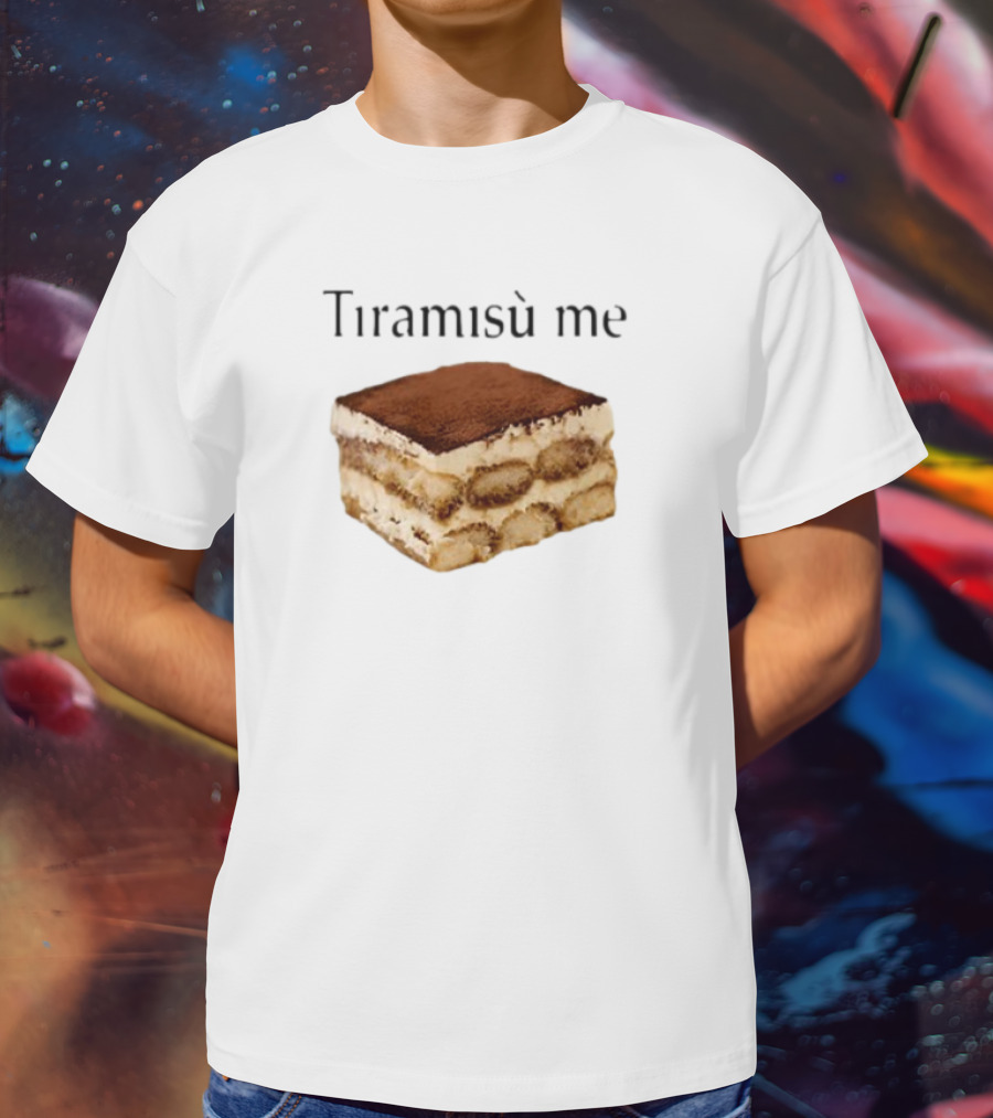 Tiramisu Me Dessert Humor T-Shirt