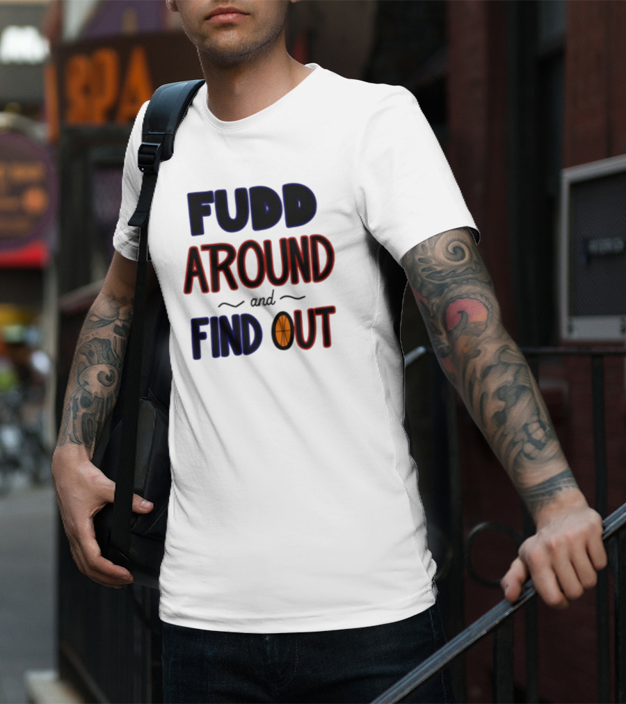 Fudd Around And Find Out Basketball Hoops Inspired Phrase T-Shirt