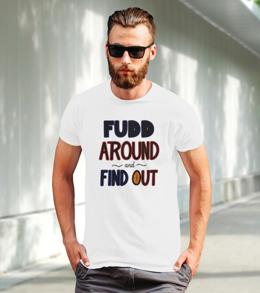 Fudd Around And Find Out Basketball Hoops Inspired Phrase T-Shirt