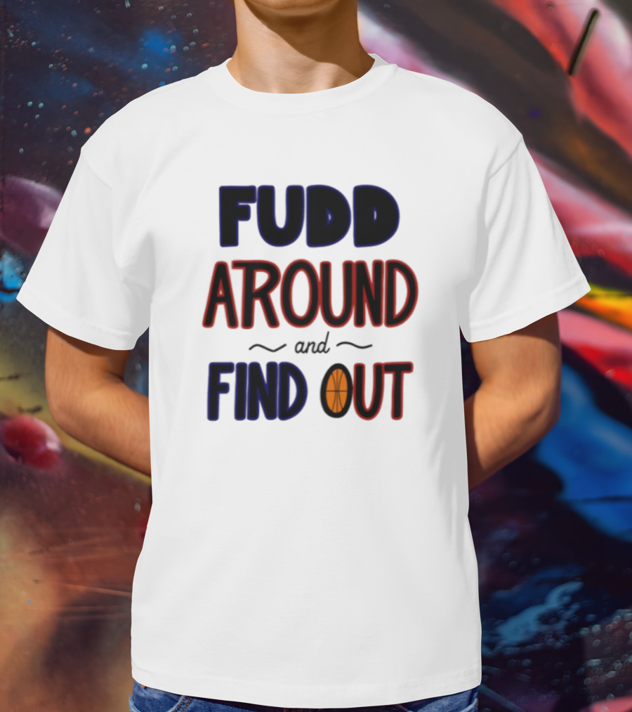 Fudd Around And Find Out Basketball Hoops Inspired Phrase T-Shirt
