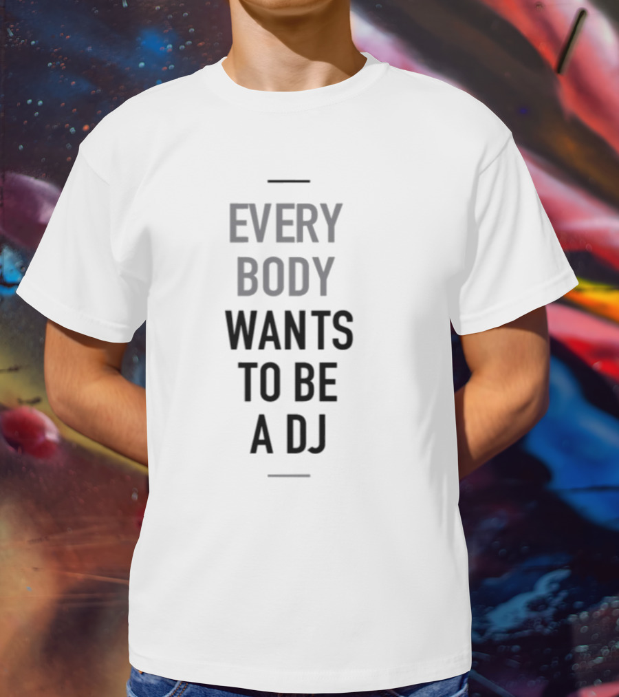 Everybody Wants To Be A DJ T-Shirt