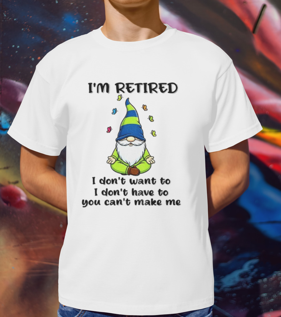 Gnome I'm Retired Meditation Peacefulness Humor Casual Relaxation T-Shirt