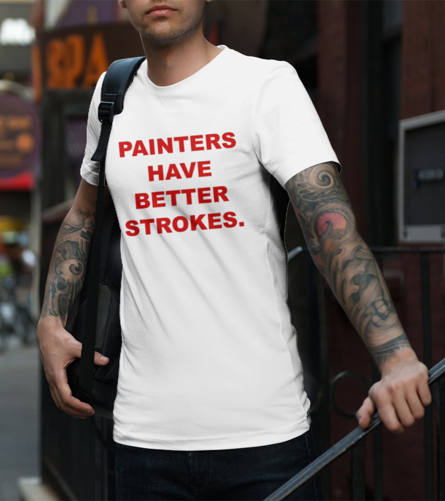 Painters Have Better Strokes Clever Phrase Enthusiast Appeal T-Shirt