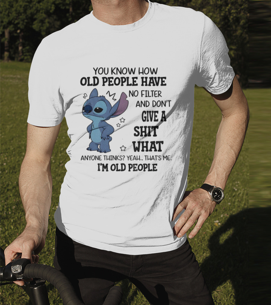 Stitch You Know How Old People Have No Filter And Don't Give A Shit What Anyone Thinks Yeah That's Me I'm Old People T-Shirt