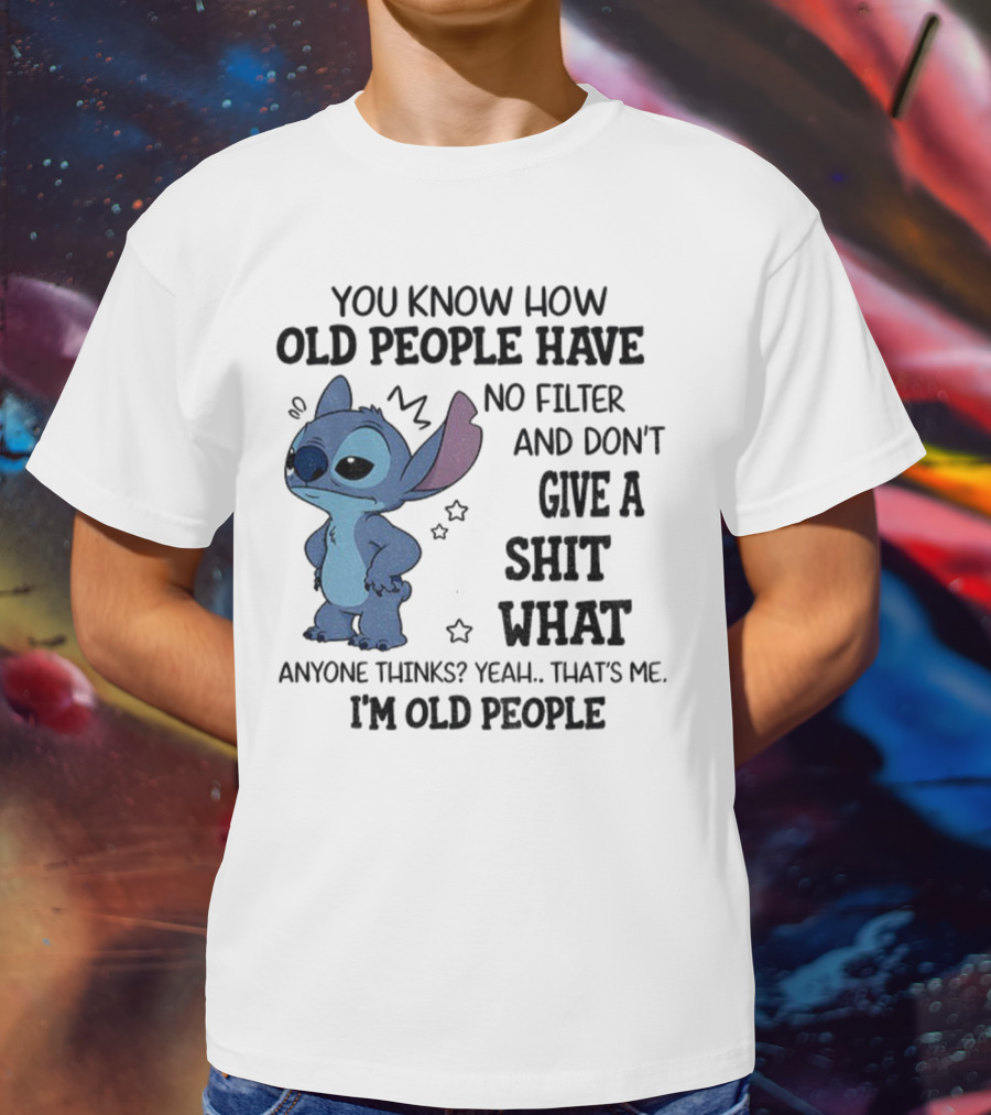 Stitch You Know How Old People Have No Filter And Don't Give A Shit What Anyone Thinks Yeah That's Me I'm Old People T-Shirt