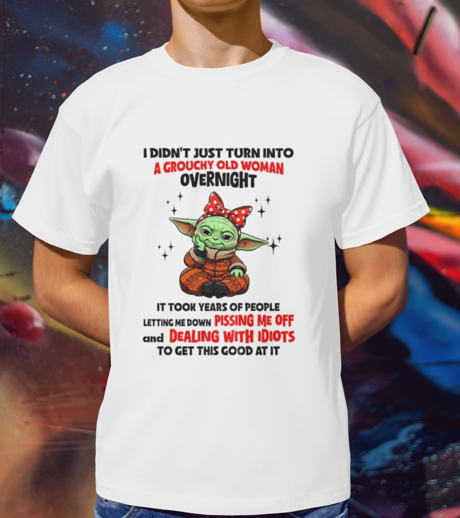 Baby Yoda A Grouchy Old Woman Pissing Me Off Dealing With Idiots T-Shirt