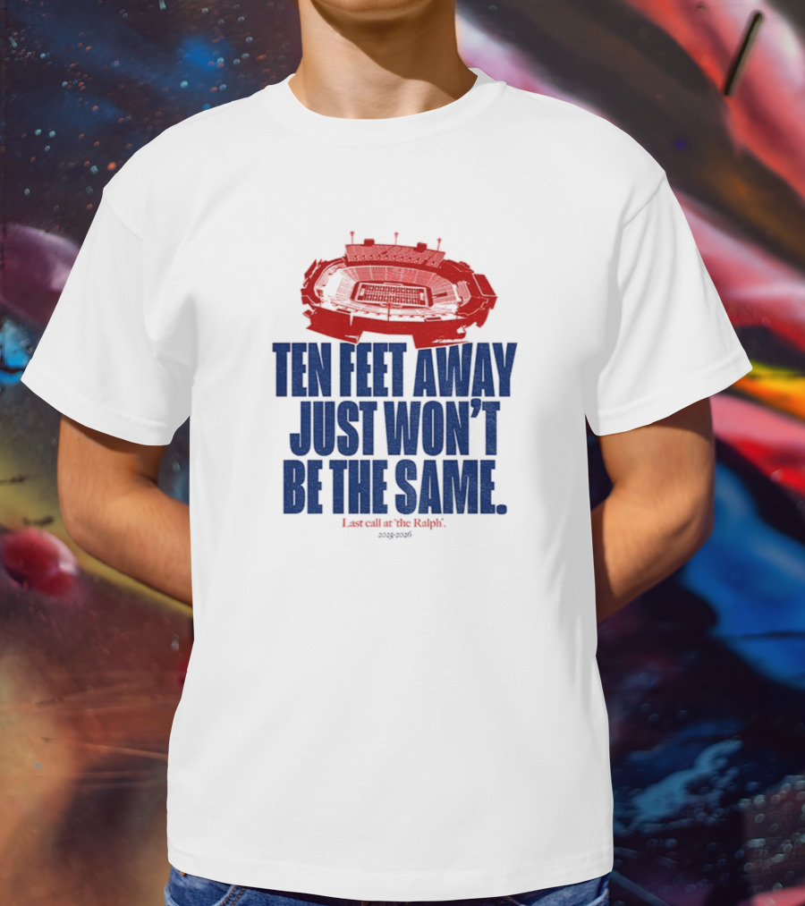 Buffalo Bills Last Call At The Ralph Ten Feet Away Just Won't Be The Same 2025 T-Shirt