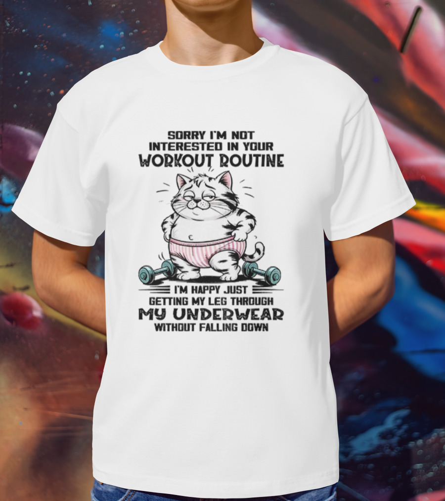 Cat Sorry I’m Not Interested In Your Workout Routine Underwear Humor T-Shirt