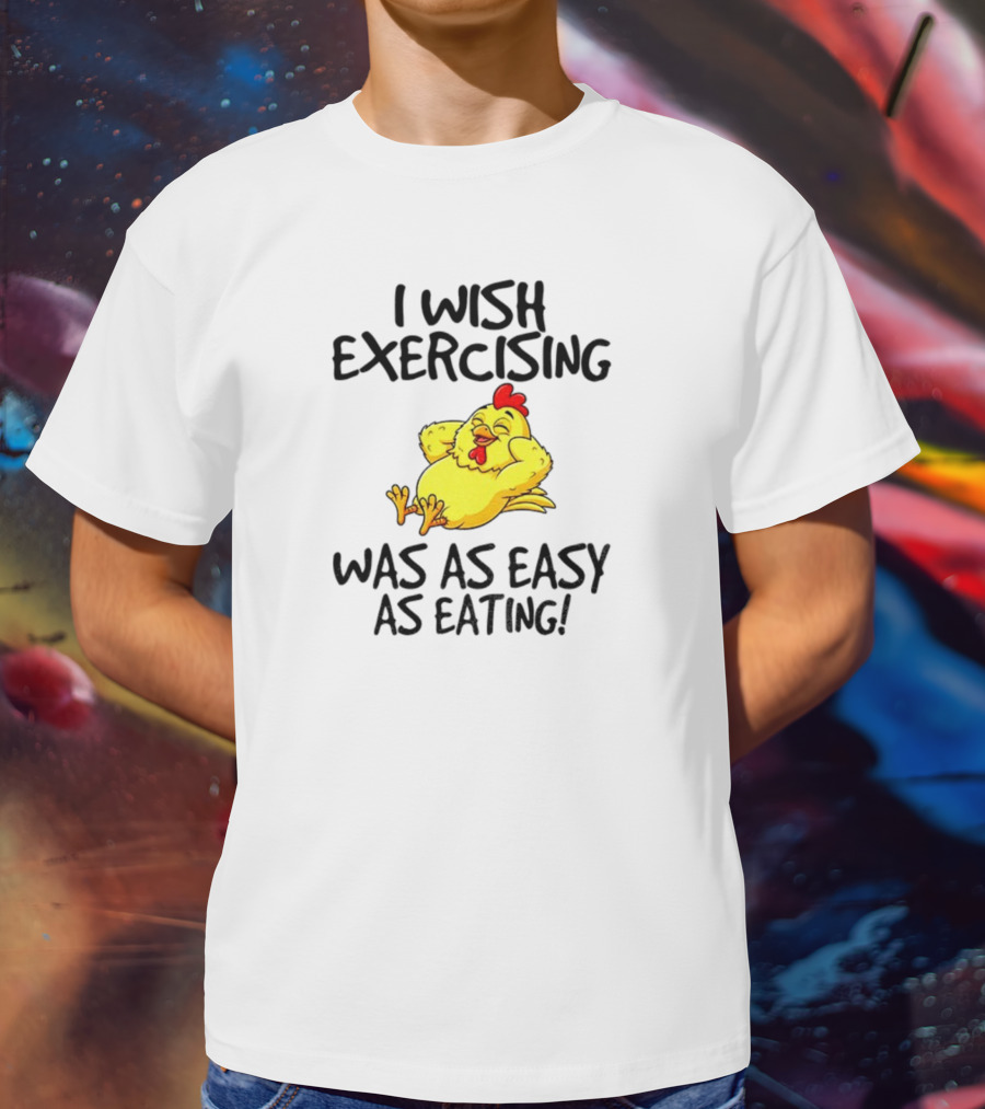 Chicken I Wish Exercising Was As Easy As Eating Relaxed Cartoon Hen T-Shirt