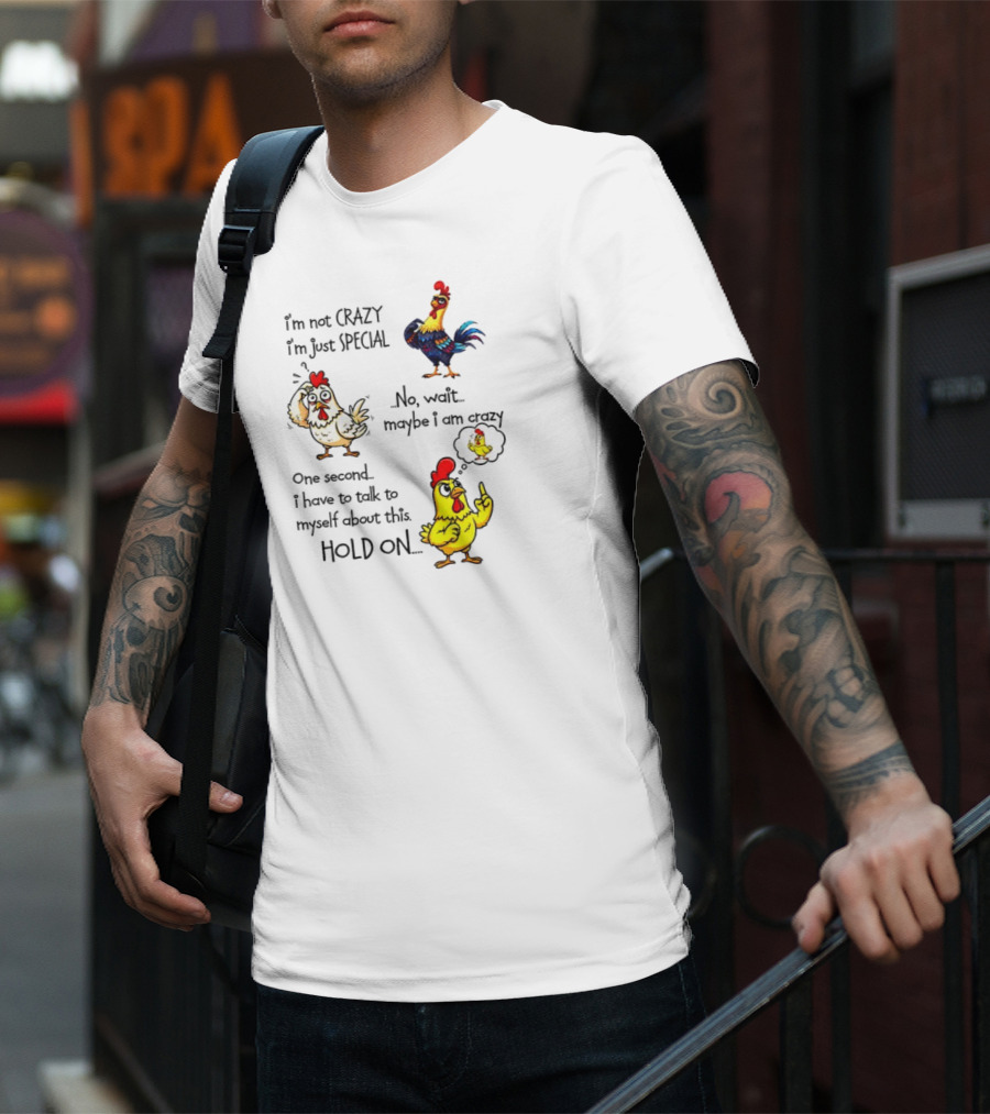 Chicken I’m Not Crazy I’m Just Special Maybe Wait One Second T-Shirt