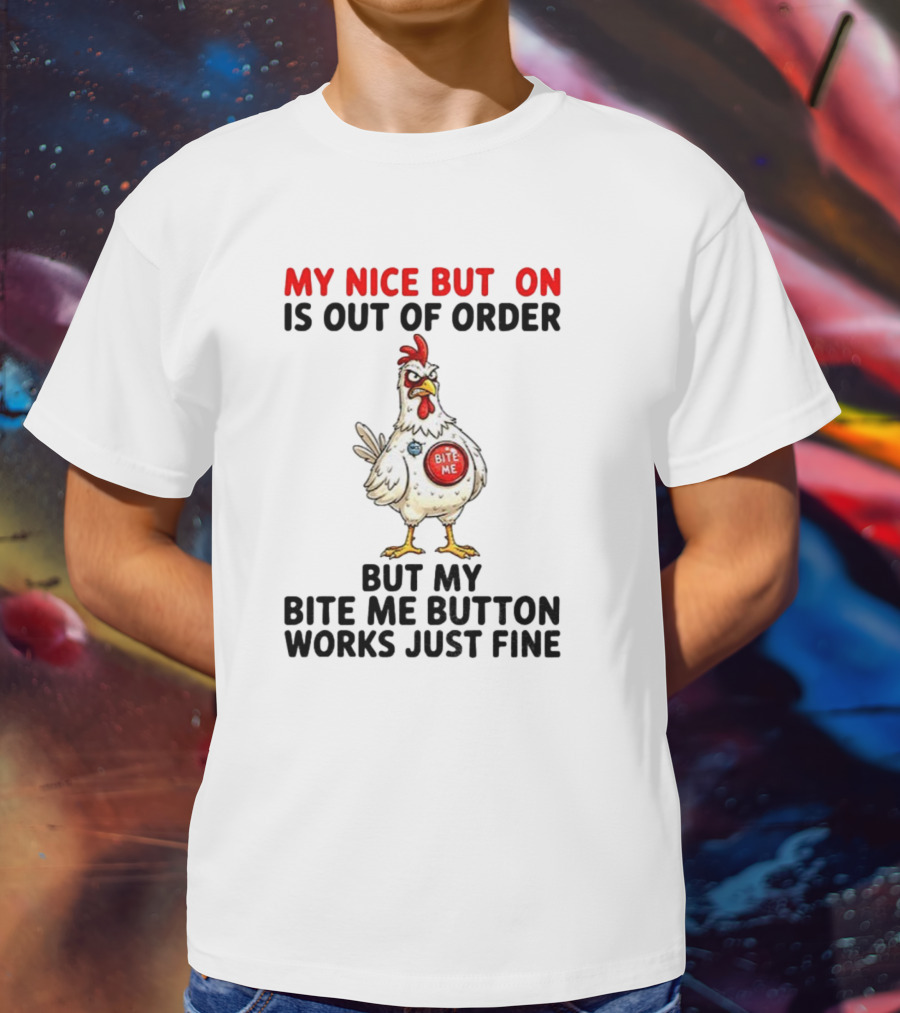 Chicken My Nice Button Is Out Of Order But My Bite Me Button Works Just Fine T-Shirt