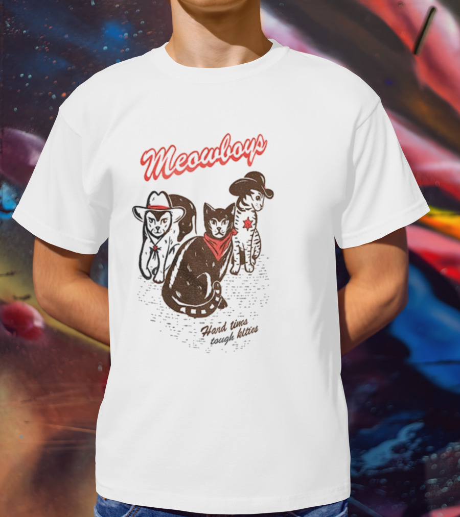 Meowboys Cowboy Cats Hard Times Tough Kitties T-Shirt