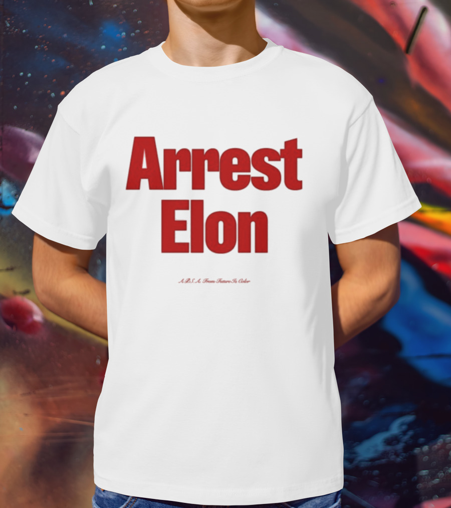 Arrest Elon Future Is Color T-Shirt