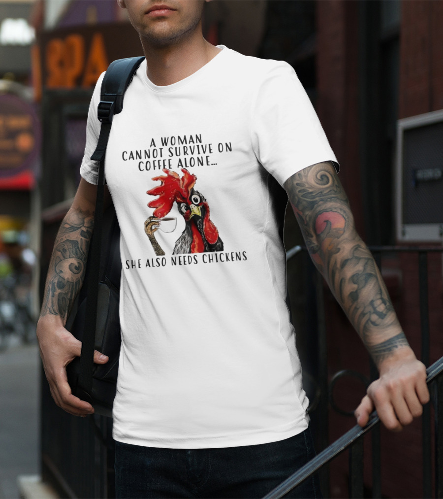 A Woman Cannot Survive On Coffee Alone She Also Needs Chickens Humorous Chicken Illustration T-Shirt