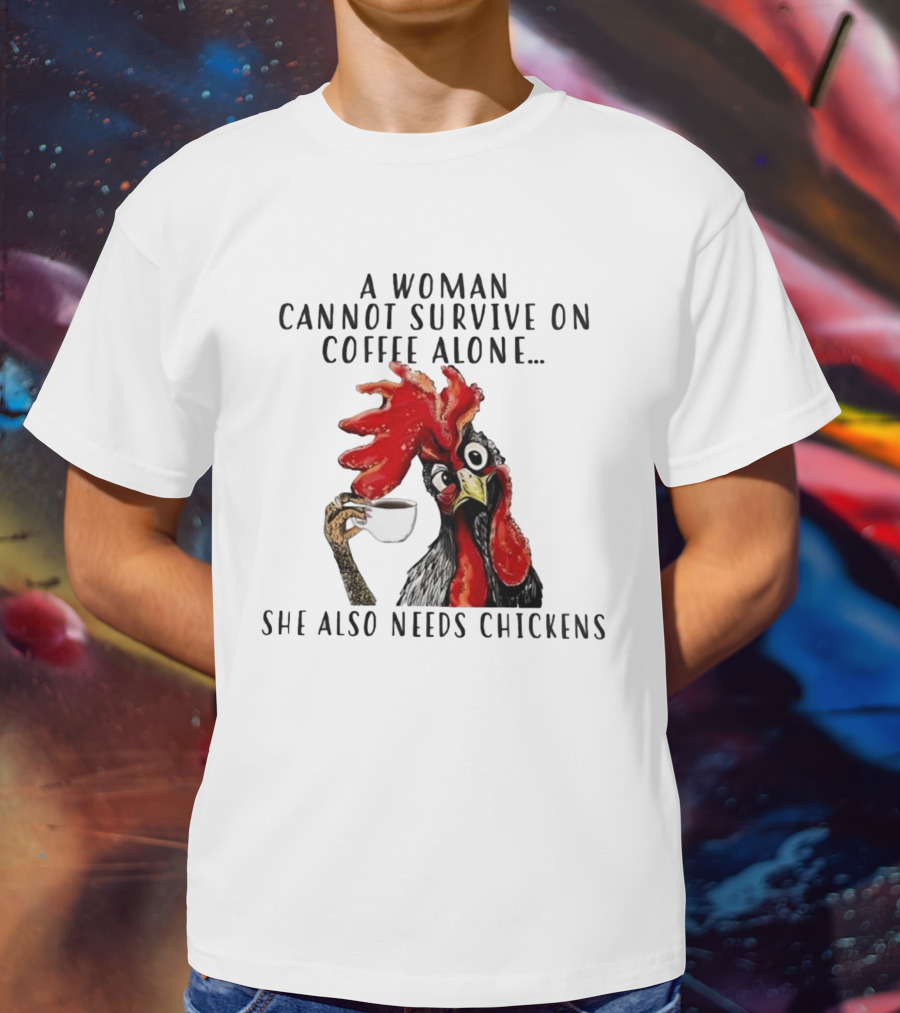 A Woman Cannot Survive On Coffee Alone She Also Needs Chickens Humorous Chicken Illustration T-Shirt
