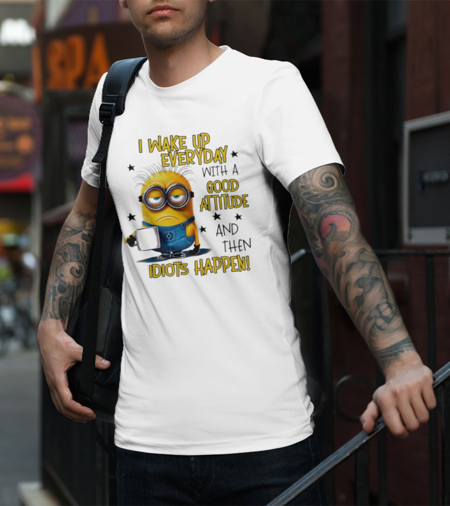 Minion I Wake Up Everyday Good Attitude Idiots Happen T-Shirt