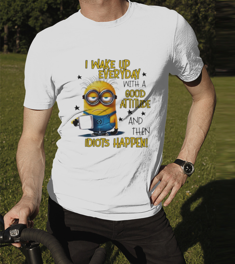 Minion I Wake Up Everyday Good Attitude Idiots Happen T-Shirt