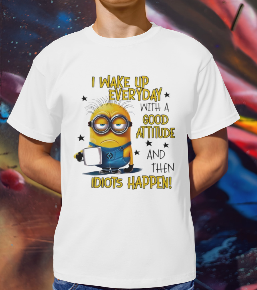 Minion I Wake Up Everyday Good Attitude Idiots Happen T-Shirt