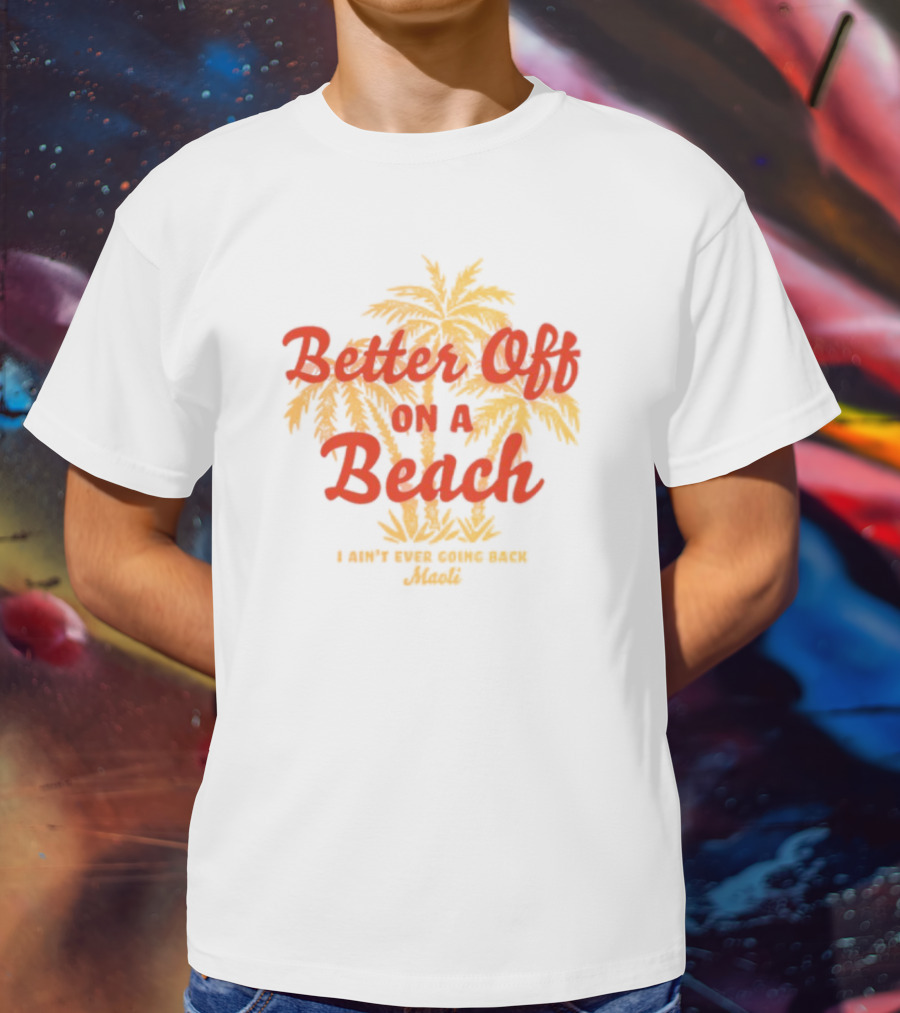 Better Off On A Beach Maoli Can't Work Under Pressure T-Shirt