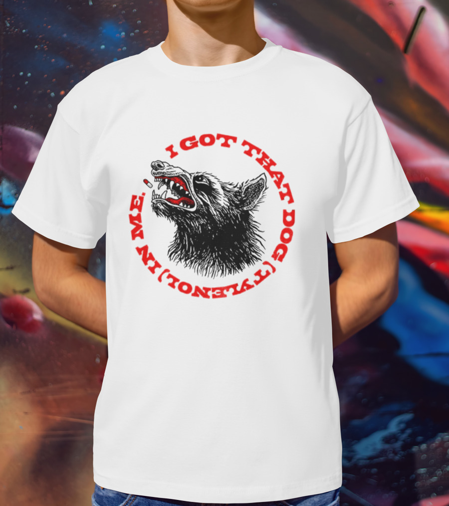 I Got That Dog Tylenol Acetaminophen In Me Wolf T-Shirt