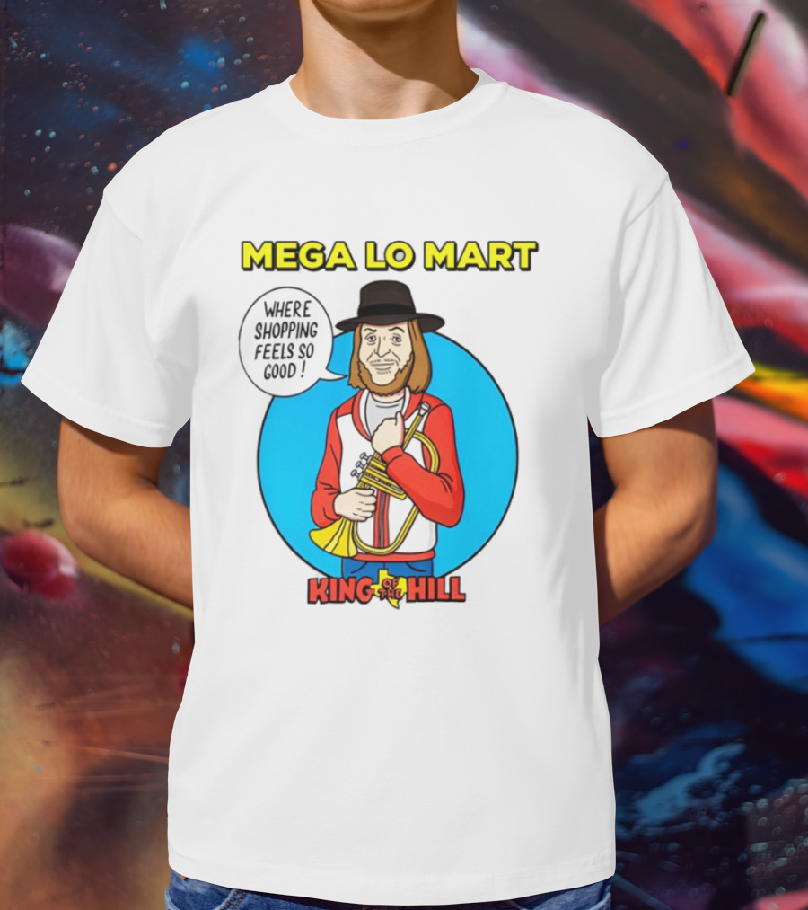 Mega Lo Mart King Of The Hill Where Shopping Feels So Good T-Shirt