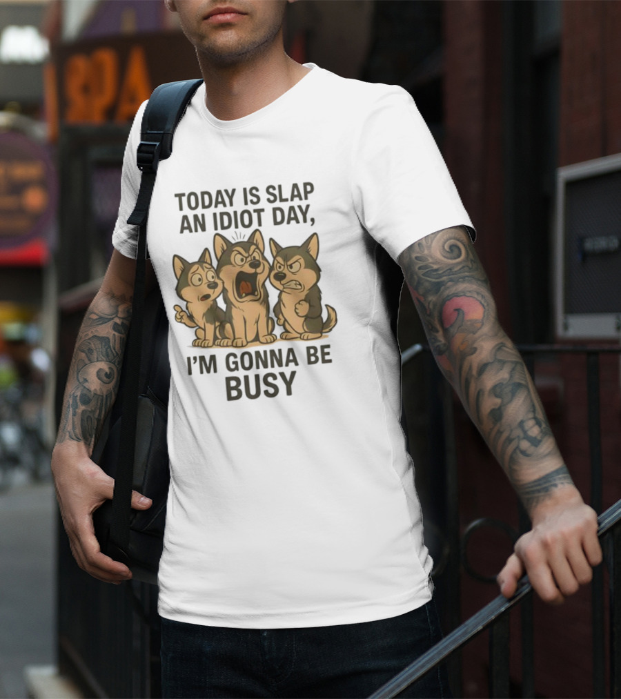 Today Is Slap An Idiot Day I'm Gonna Be Busy Husky Trio Humor T-Shirt