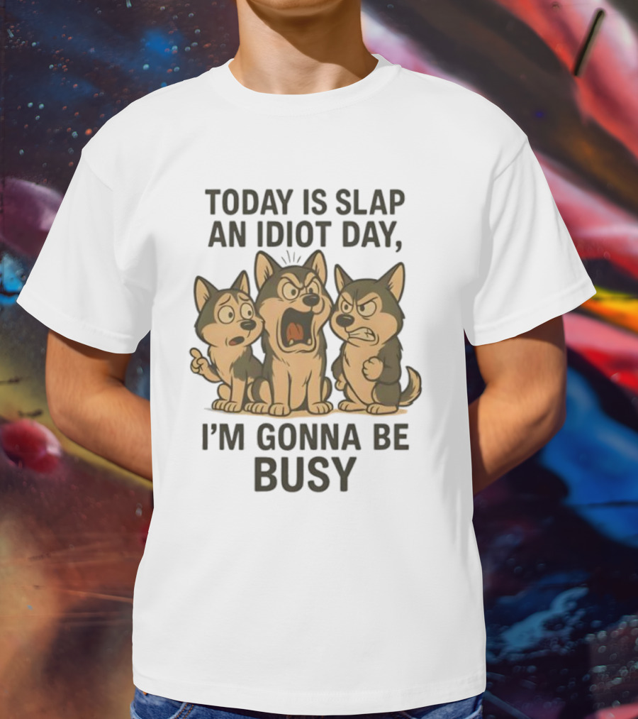 Today Is Slap An Idiot Day I'm Gonna Be Busy Husky Trio Humor T-Shirt