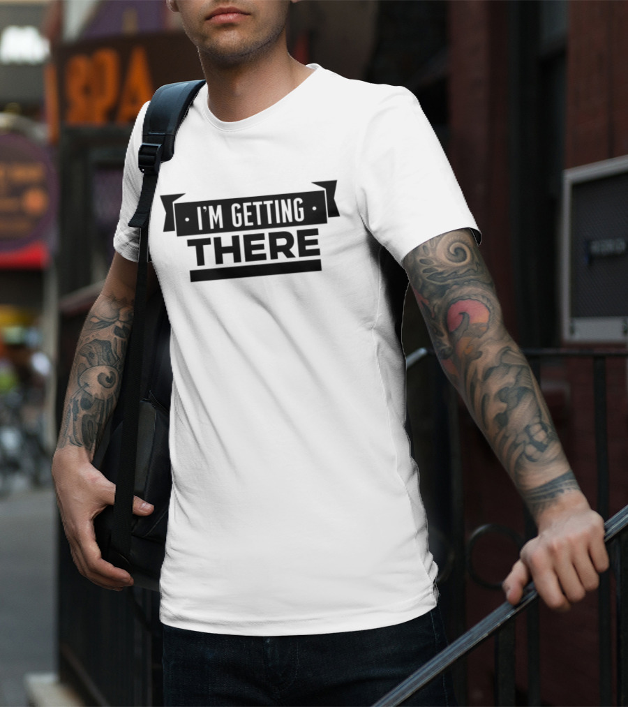 Big Cat I'm Getting There Motivational Phrase Apparel T-Shirt