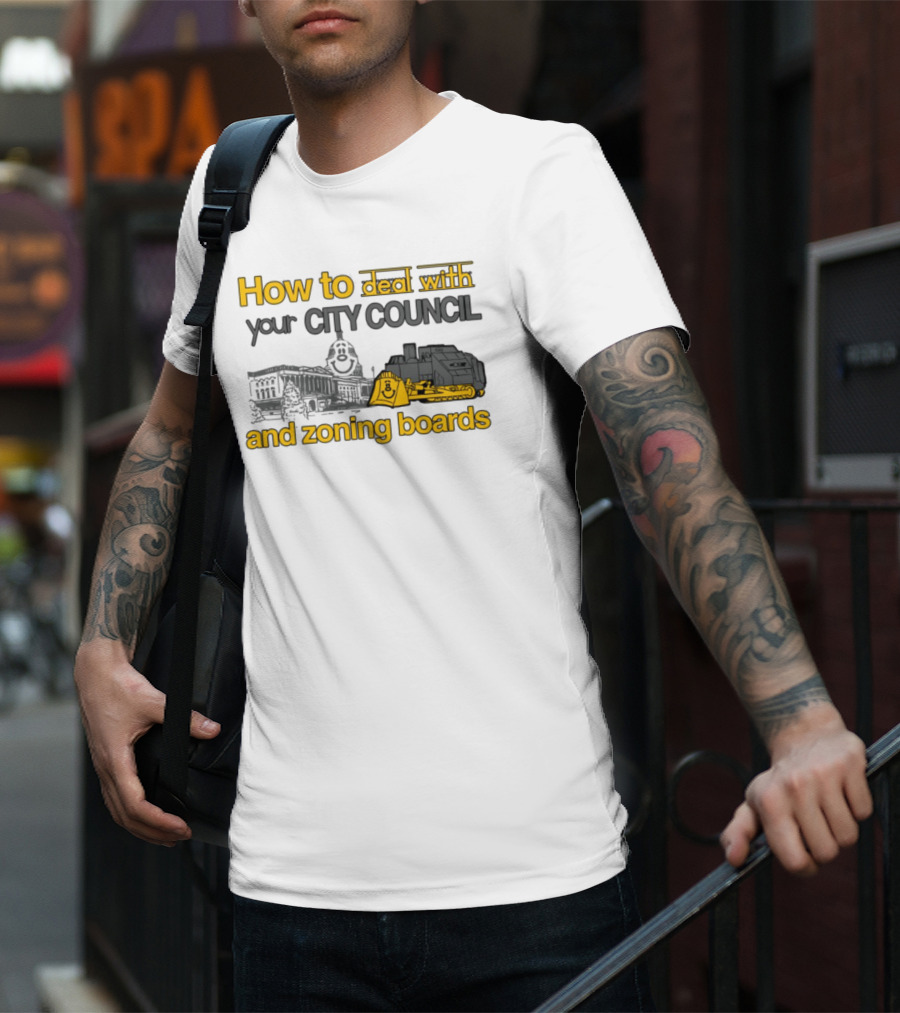How To Deal With Your City Council And Zoning Boards Bulldozer Humor T-Shirt