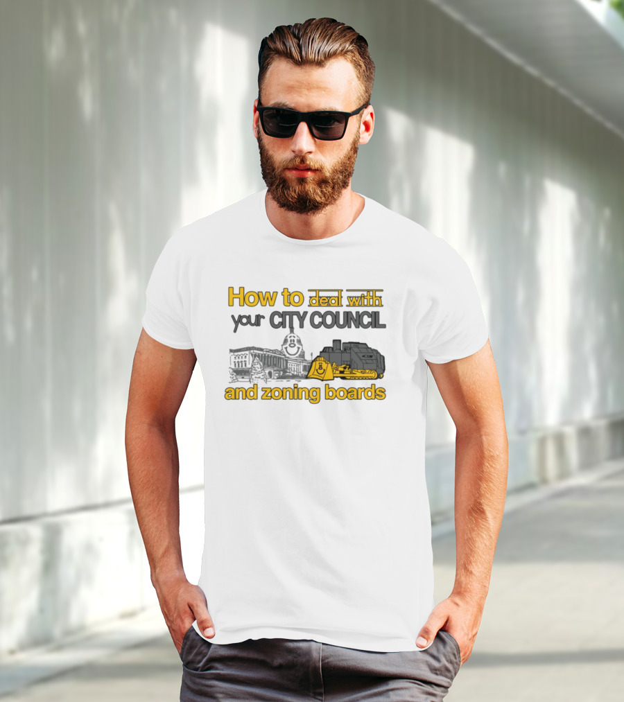 How To Deal With Your City Council And Zoning Boards Bulldozer Humor T-Shirt