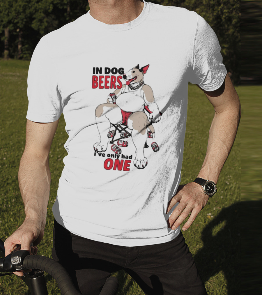 In Dog Beers I've Only Had One Funny Canine Beer Drinking Party T-Shirt