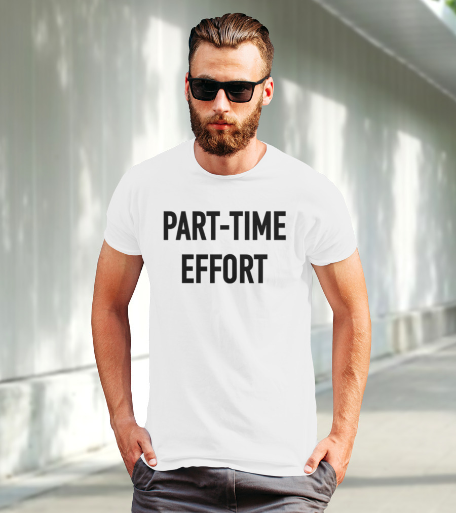 Part-Time Effort Full Time Problem Text-Based Humor T-Shirt