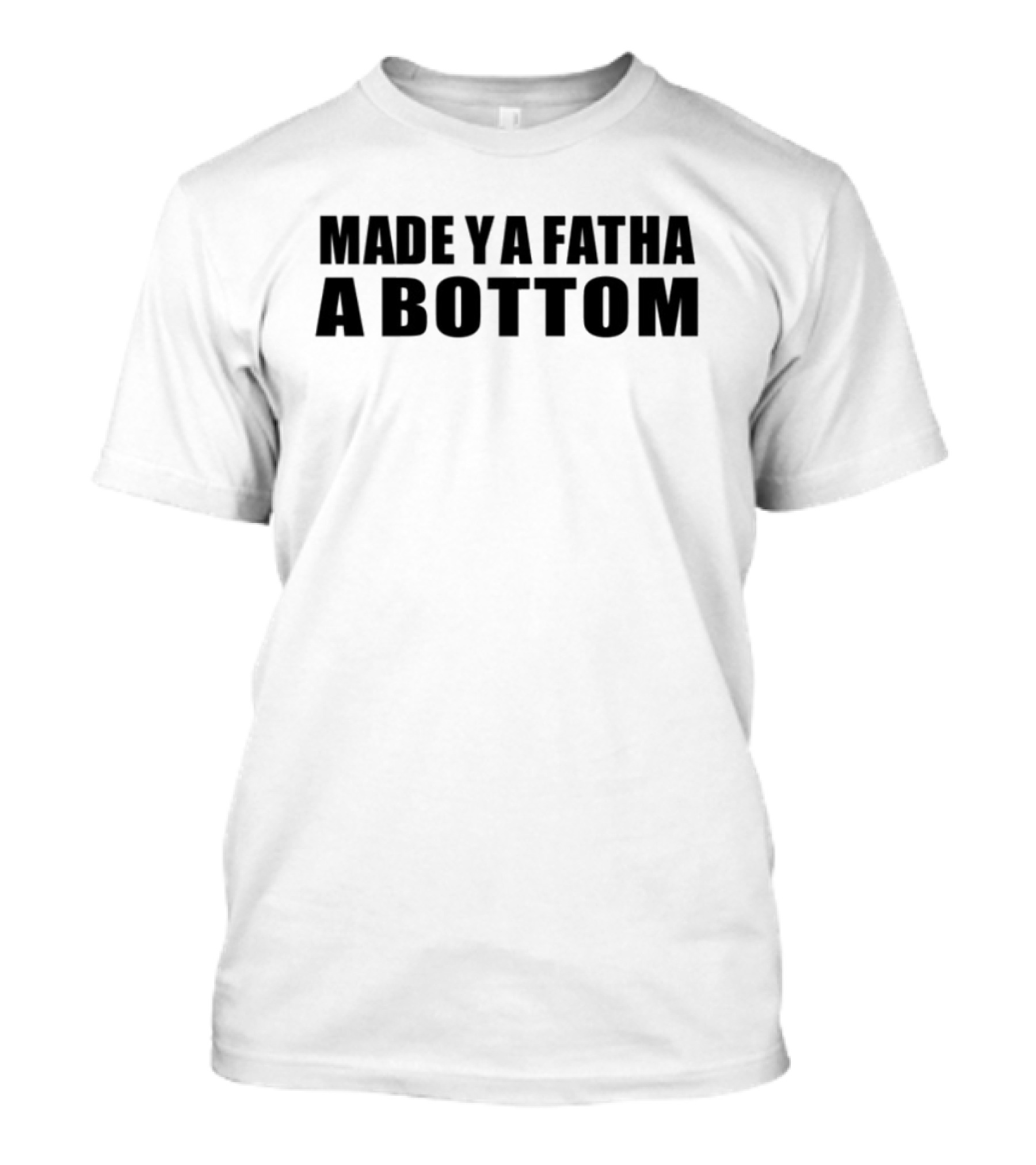 Princeemeech Made Ya Fatha A Bottom Trending Text Graphic T-Shirt